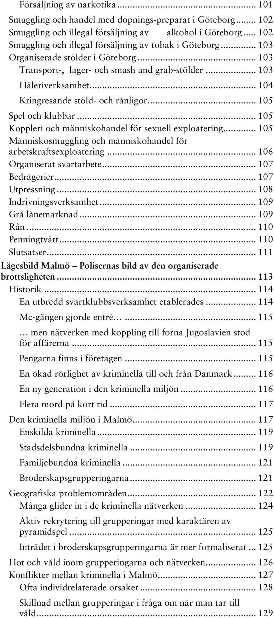 .. 104 Kringresande stöld- och rånligor... 105 Spel och klubbar... 105 Koppleri och människohandel för sexuell exploatering... 105 Människosmuggling och människohandel för arbetskraftsexploatering.