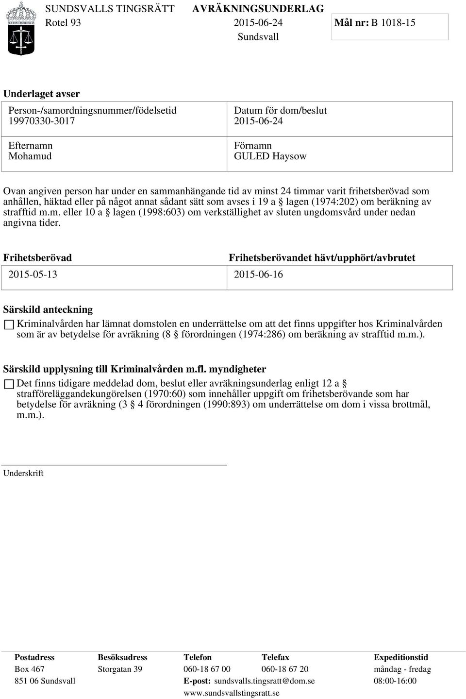 Frihetsberövad 2015-05-13 2015-06-16 Frihetsberövandet hävt/upphört/avbrutet Särskild anteckning Kriminalvården har lämnat domstolen en underrättelse om att det finns uppgifter hos Kriminalvården som
