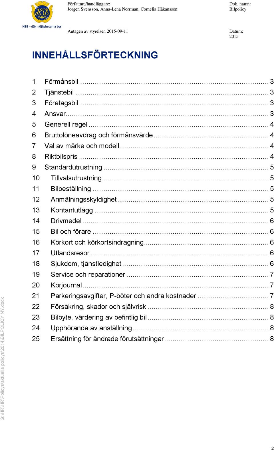 .. 5 14 Drivmedel... 6 15 Bil och förare... 6 16 Körkort och körkortsindragning... 6 17 Utlandsresor... 6 18 Sjukdom, tjänstledighet... 6 19 Service och reparationer... 7 20 Körjournal.