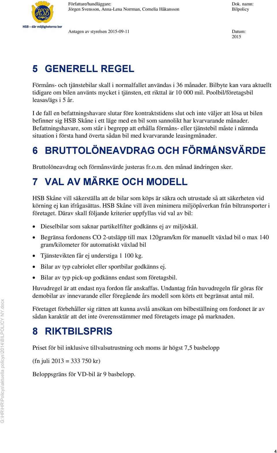 I de fall en befattningshavare slutar före kontraktstidens slut och inte väljer att lösa ut bilen befinner sig HSB Skåne i ett läge med en bil som sannolikt har kvarvarande månader.