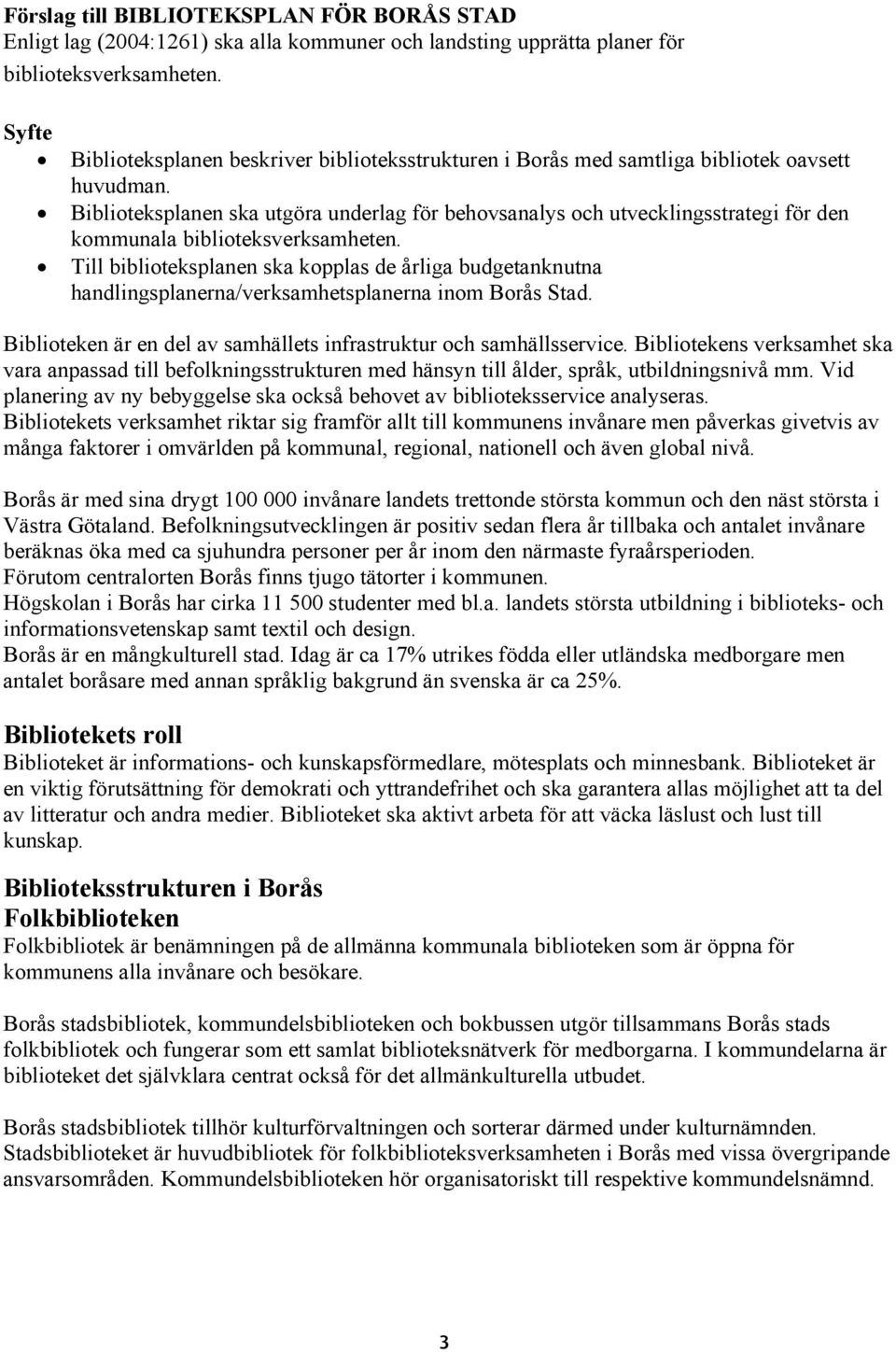 Biblioteksplanen ska utgöra underlag för behovsanalys och utvecklingsstrategi för den kommunala biblioteksverksamheten.