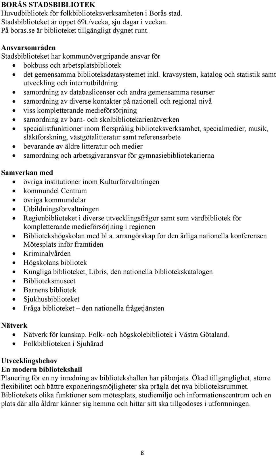 kravsystem, katalog och statistik samt utveckling och internutbildning samordning av databaslicenser och andra gemensamma resurser samordning av diverse kontakter på nationell och regional nivå viss