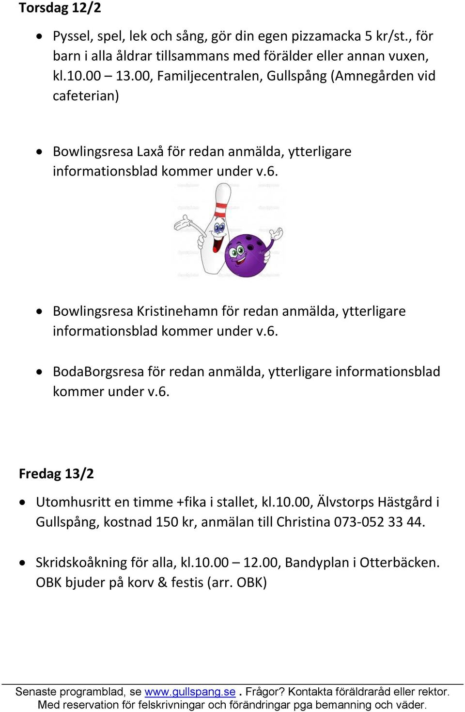 Bowlingsresa Kristinehamn för redan anmälda, ytterligare informationsblad kommer under v.6. BodaBorgsresa för redan anmälda, ytterligare informationsblad kommer under v.6. Fredag 13/2 Utomhusritt en timme +fika i stallet, kl.