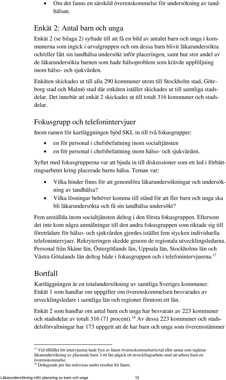 sin tandhälsa undersökt inför placeringen, samt hur stor andel av de läkarundersökta barnen som hade hälsoproblem som krävde uppföljning inom hälso- och sjukvården.