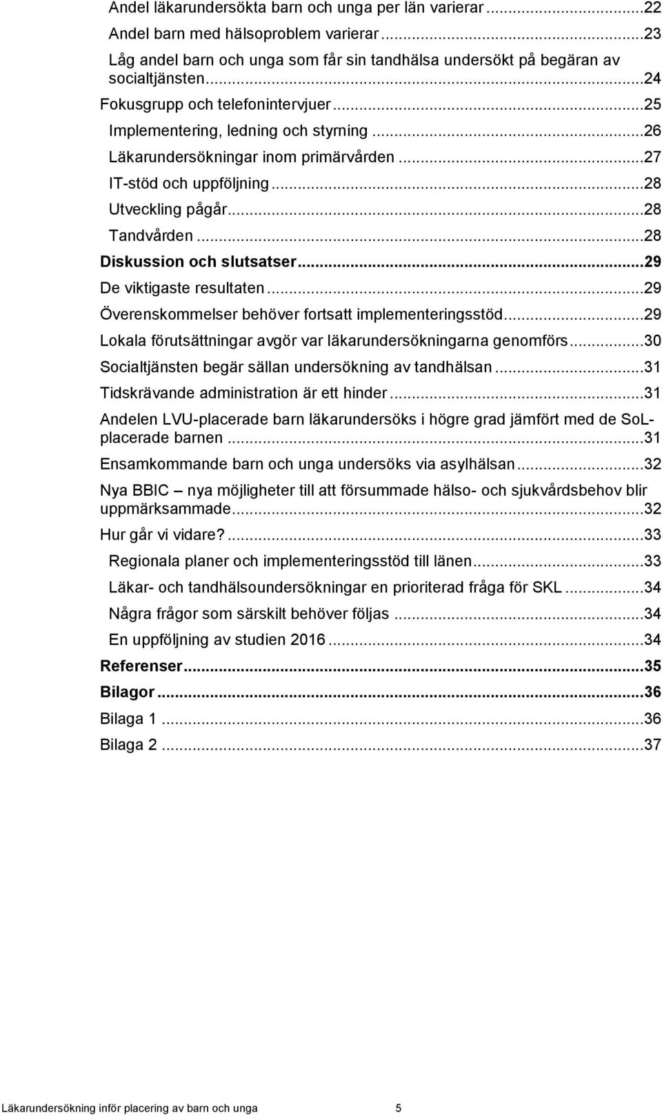 .. 28 Diskussion och slutsatser... 29 De viktigaste resultaten... 29 Överenskommelser behöver fortsatt implementeringsstöd... 29 Lokala förutsättningar avgör var läkarundersökningarna genomförs.