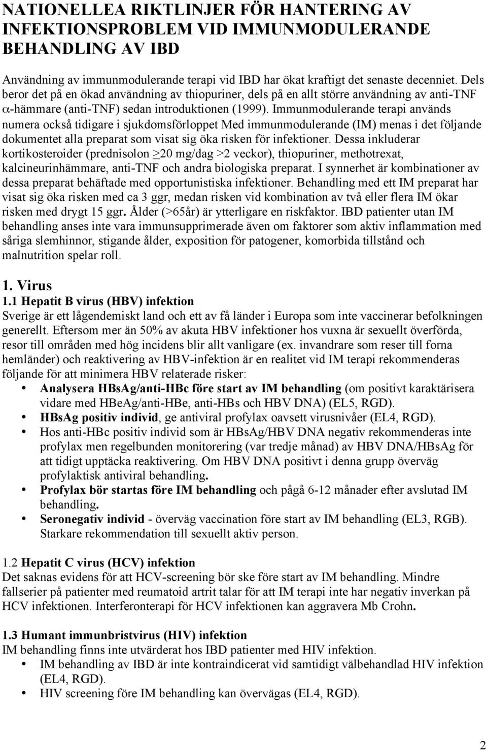 Immunmodulerande terapi används numera också tidigare i sjukdomsförloppet Med immunmodulerande (IM) menas i det följande dokumentet alla preparat som visat sig öka risken för infektioner.