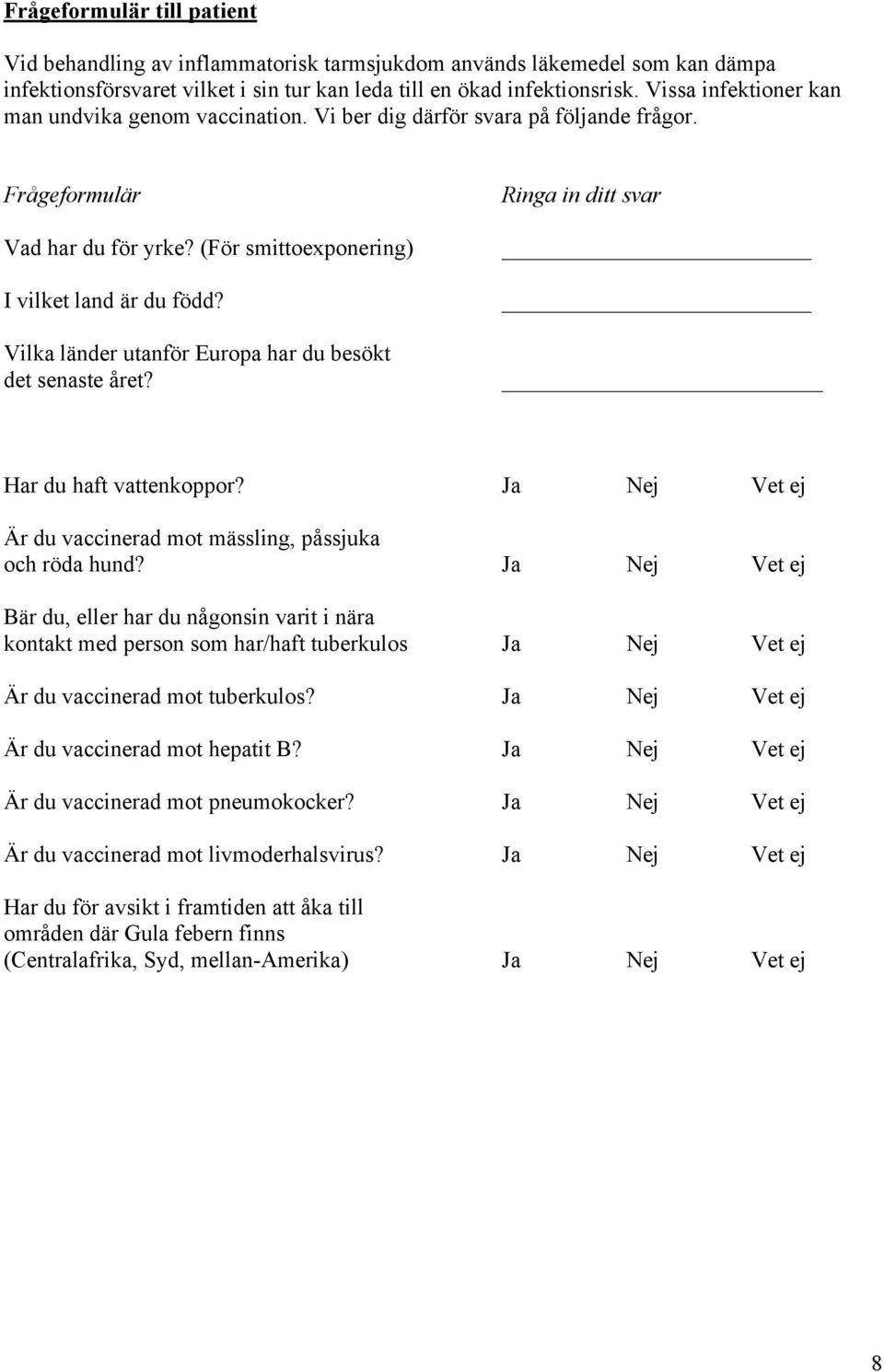 Vilka länder utanför Europa har du besökt det senaste året? Ringa in ditt svar Har du haft vattenkoppor? Ja Nej Vet ej Är du vaccinerad mot mässling, påssjuka och röda hund?