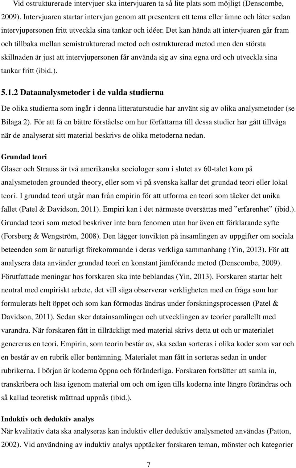 Det kan hända att intervjuaren går fram och tillbaka mellan semistrukturerad metod och ostrukturerad metod men den största skillnaden är just att intervjupersonen får använda sig av sina egna ord och