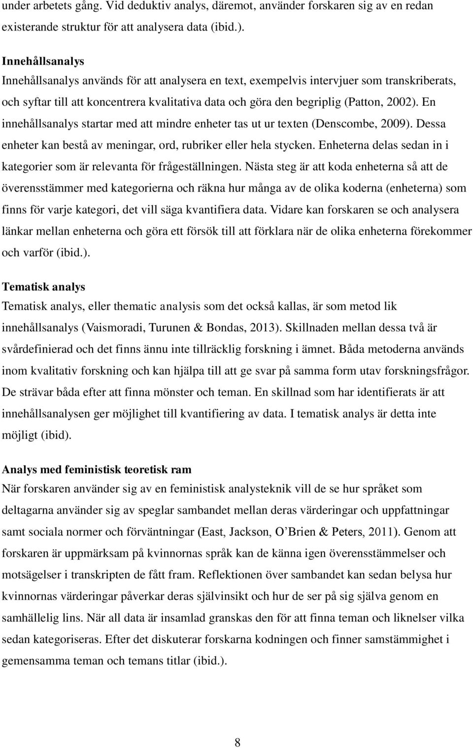 En innehållsanalys startar med att mindre enheter tas ut ur texten (Denscombe, 2009). Dessa enheter kan bestå av meningar, ord, rubriker eller hela stycken.