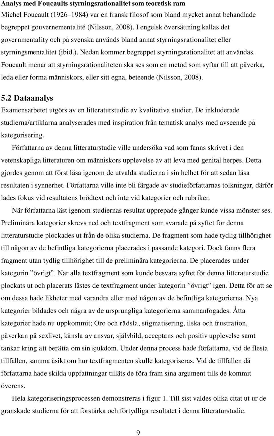 Foucault menar att styrningsrationaliteten ska ses som en metod som syftar till att påverka, leda eller forma människors, eller sitt egna, beteende (Nilsson, 2008). 5.