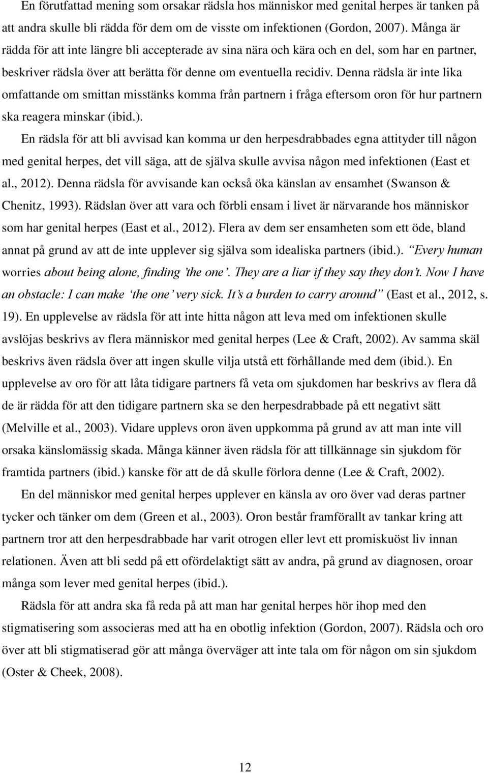 Denna rädsla är inte lika omfattande om smittan misstänks komma från partnern i fråga eftersom oron för hur partnern ska reagera minskar (ibid.).