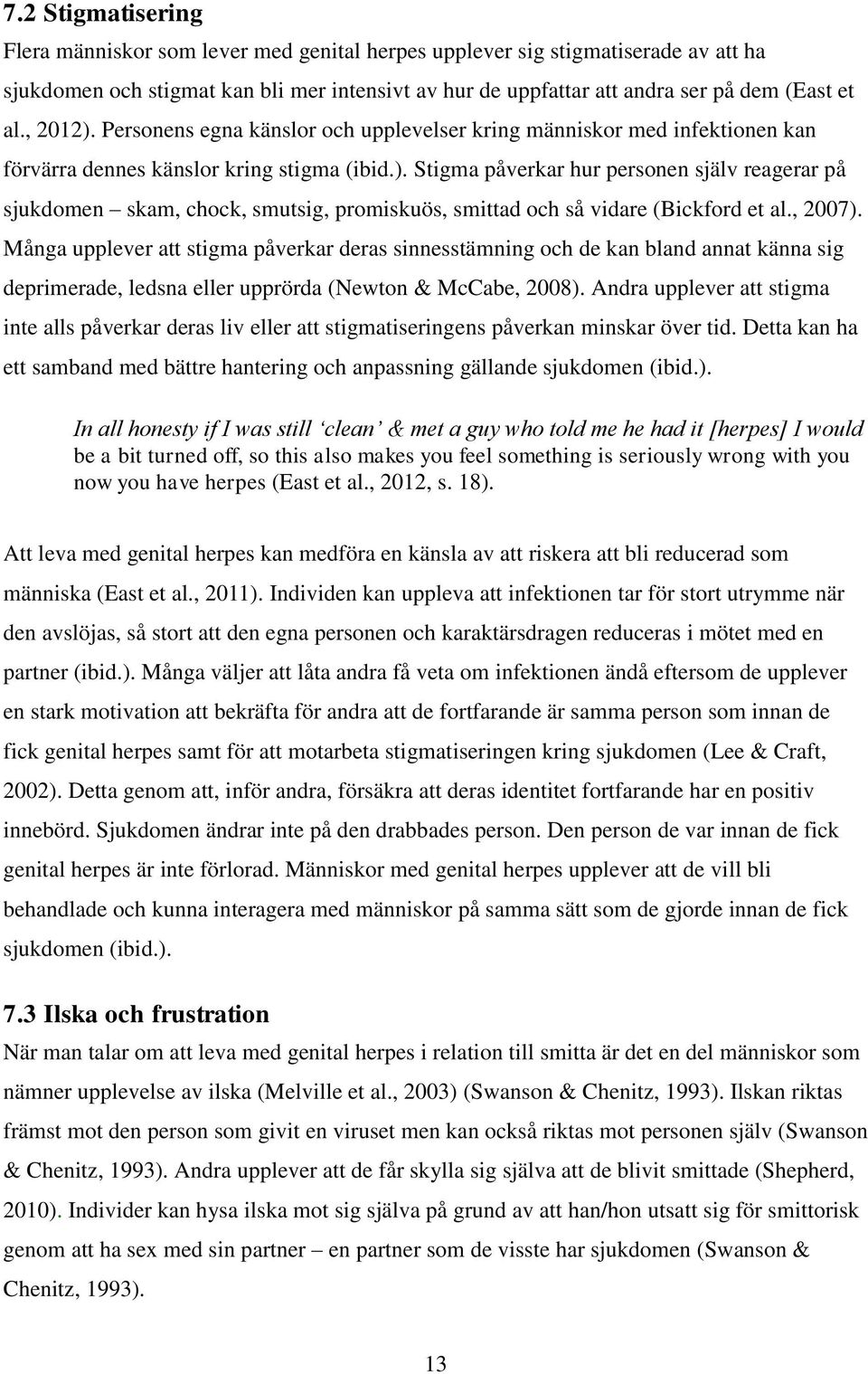 , 2007). Många upplever att stigma påverkar deras sinnesstämning och de kan bland annat känna sig deprimerade, ledsna eller upprörda (Newton & McCabe, 2008).