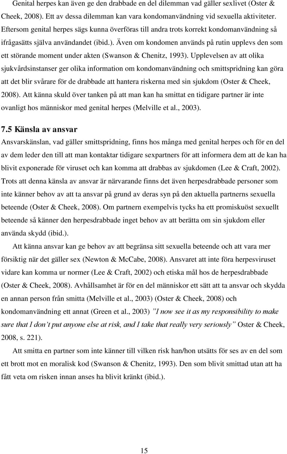 Även om kondomen används på rutin upplevs den som ett störande moment under akten (Swanson & Chenitz, 1993).