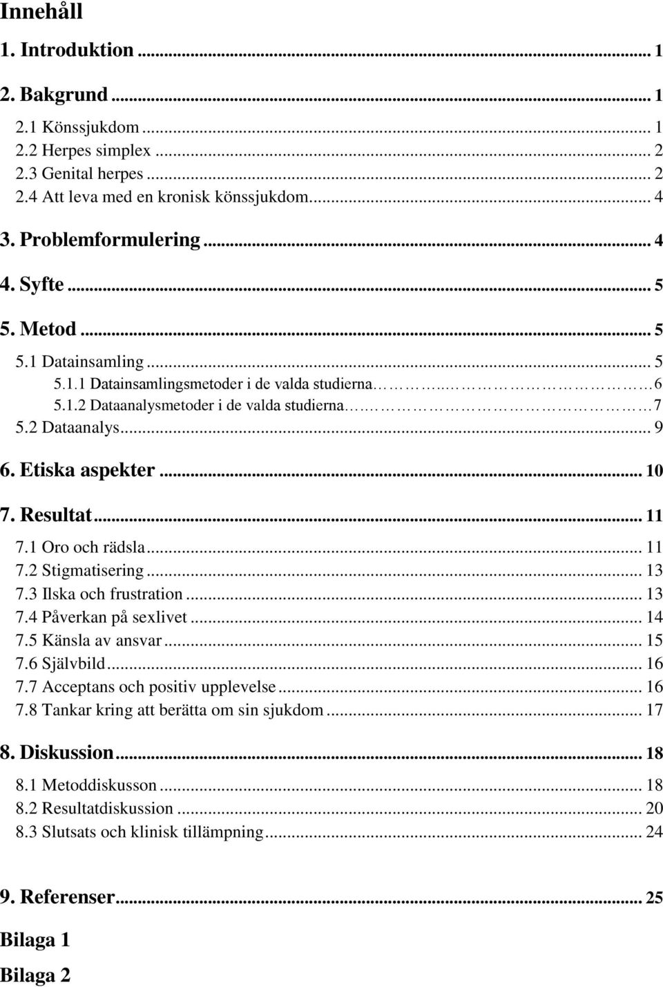 .. 11 7.1 Oro och rädsla... 11 7.2 Stigmatisering... 13 7.3 Ilska och frustration... 13 7.4 Påverkan på sexlivet... 14 7.5 Känsla av ansvar... 15 7.6 Självbild... 16 7.