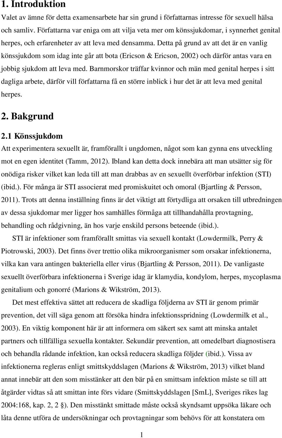 Detta på grund av att det är en vanlig könssjukdom som idag inte går att bota (Ericson & Ericson, 2002) och därför antas vara en jobbig sjukdom att leva med.