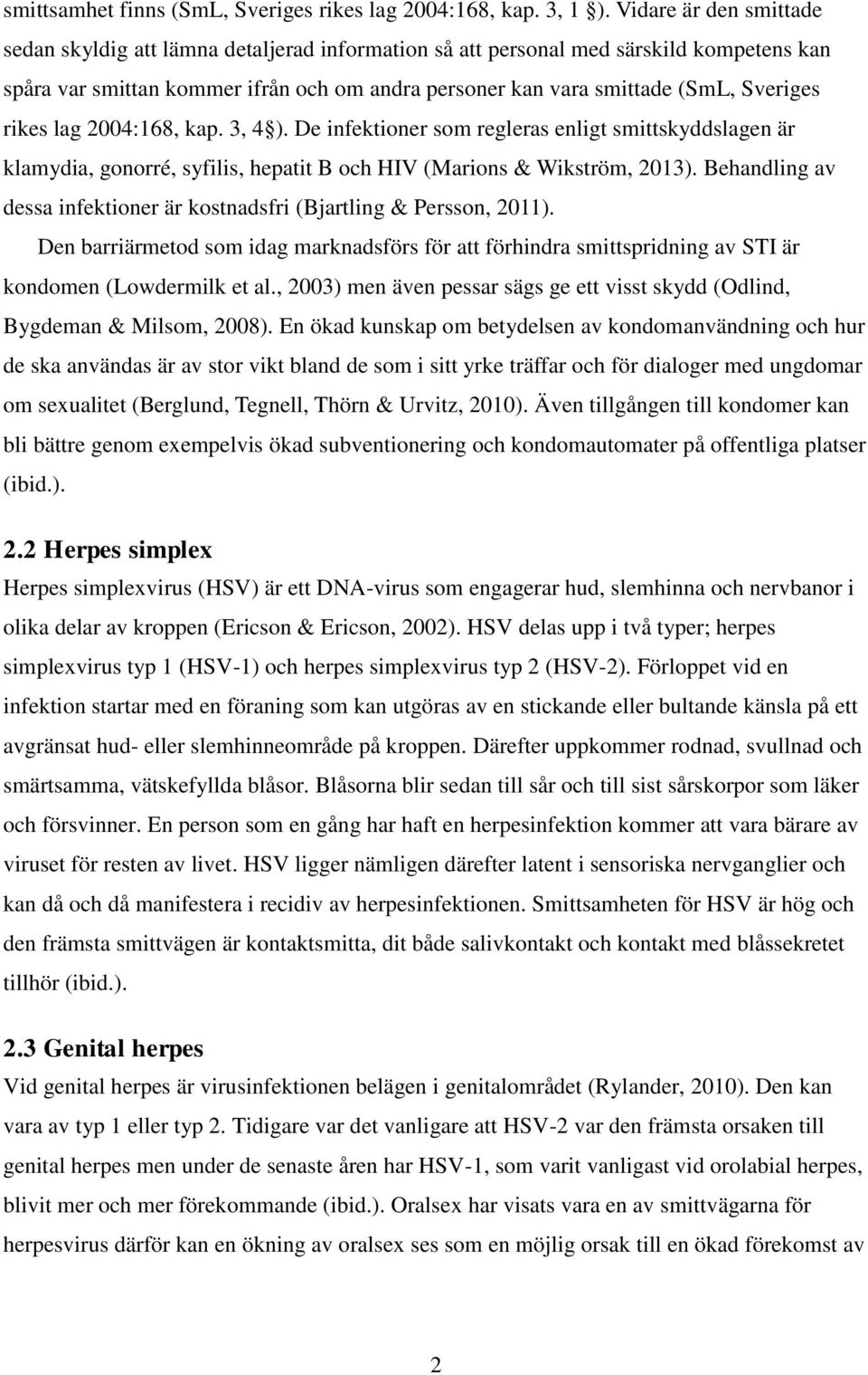 rikes lag 2004:168, kap. 3, 4 ). De infektioner som regleras enligt smittskyddslagen är klamydia, gonorré, syfilis, hepatit B och HIV (Marions & Wikström, 2013).