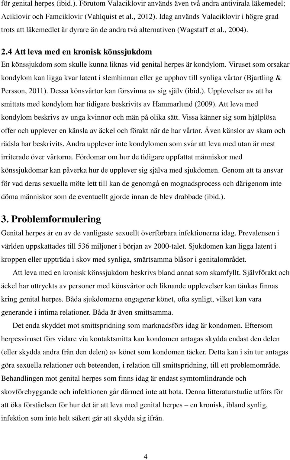 04). 2.4 Att leva med en kronisk könssjukdom En könssjukdom som skulle kunna liknas vid genital herpes är kondylom.