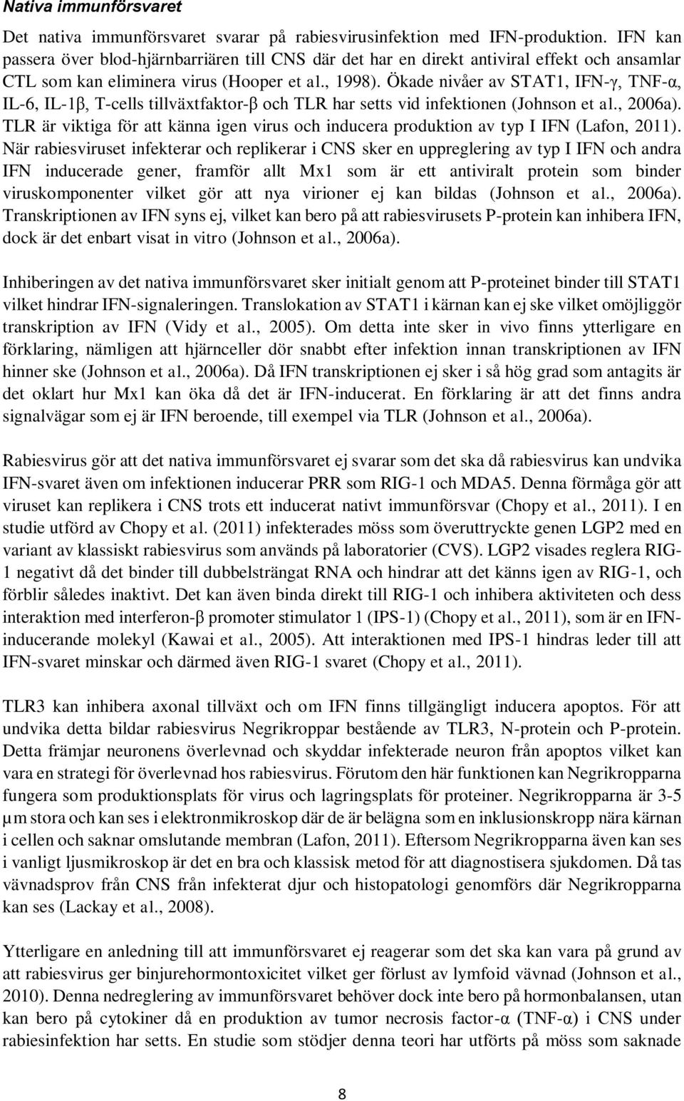 Ökade nivåer av STAT1, IFN-γ, TNF-α, IL-6, IL-1β, T-cells tillväxtfaktor-β och TLR har setts vid infektionen (Johnson et al., 2006a).