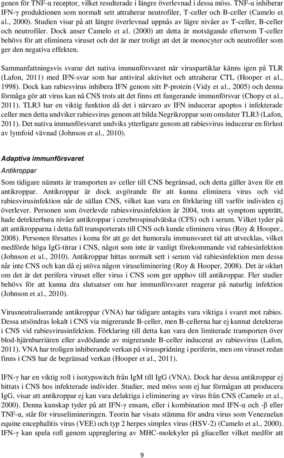 (2000) att detta är motsägande eftersom T-celler behövs för att eliminera viruset och det är mer troligt att det är monocyter och neutrofiler som ger den negativa effekten.