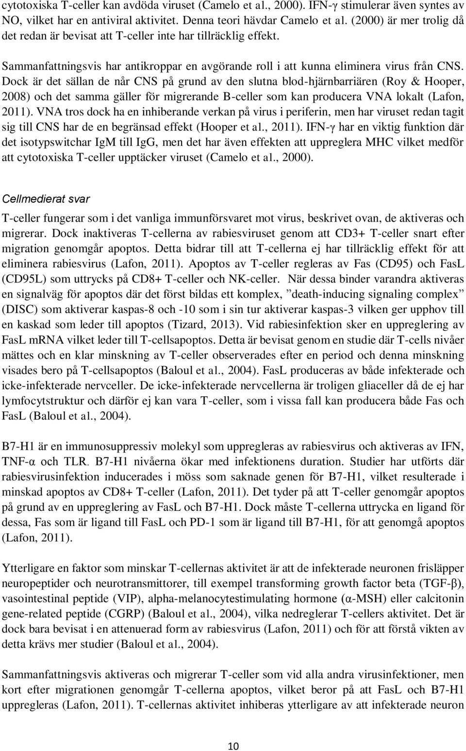 Dock är det sällan de når CNS på grund av den slutna blod-hjärnbarriären (Roy & Hooper, 2008) och det samma gäller för migrerande B-celler som kan producera VNA lokalt (Lafon, 2011).