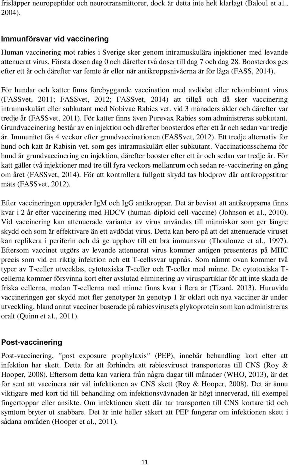 Boosterdos ges efter ett år och därefter var femte år eller när antikroppsnivåerna är för låga (FASS, 2014).