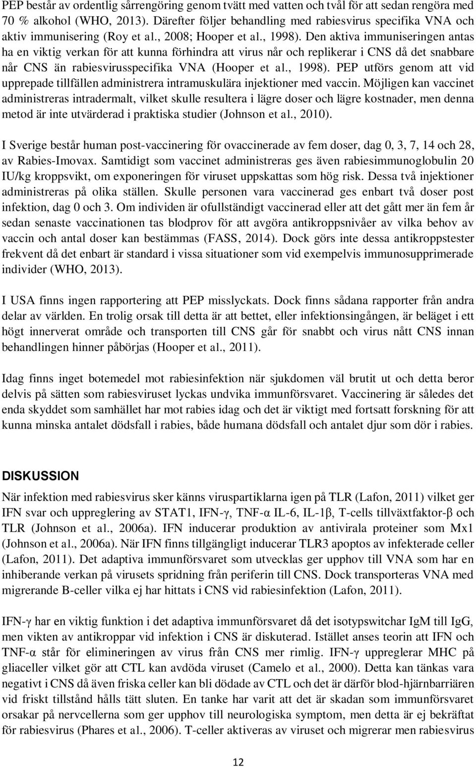 Den aktiva immuniseringen antas ha en viktig verkan för att kunna förhindra att virus når och replikerar i CNS då det snabbare når CNS än rabiesvirusspecifika VNA (Hooper et al., 1998).