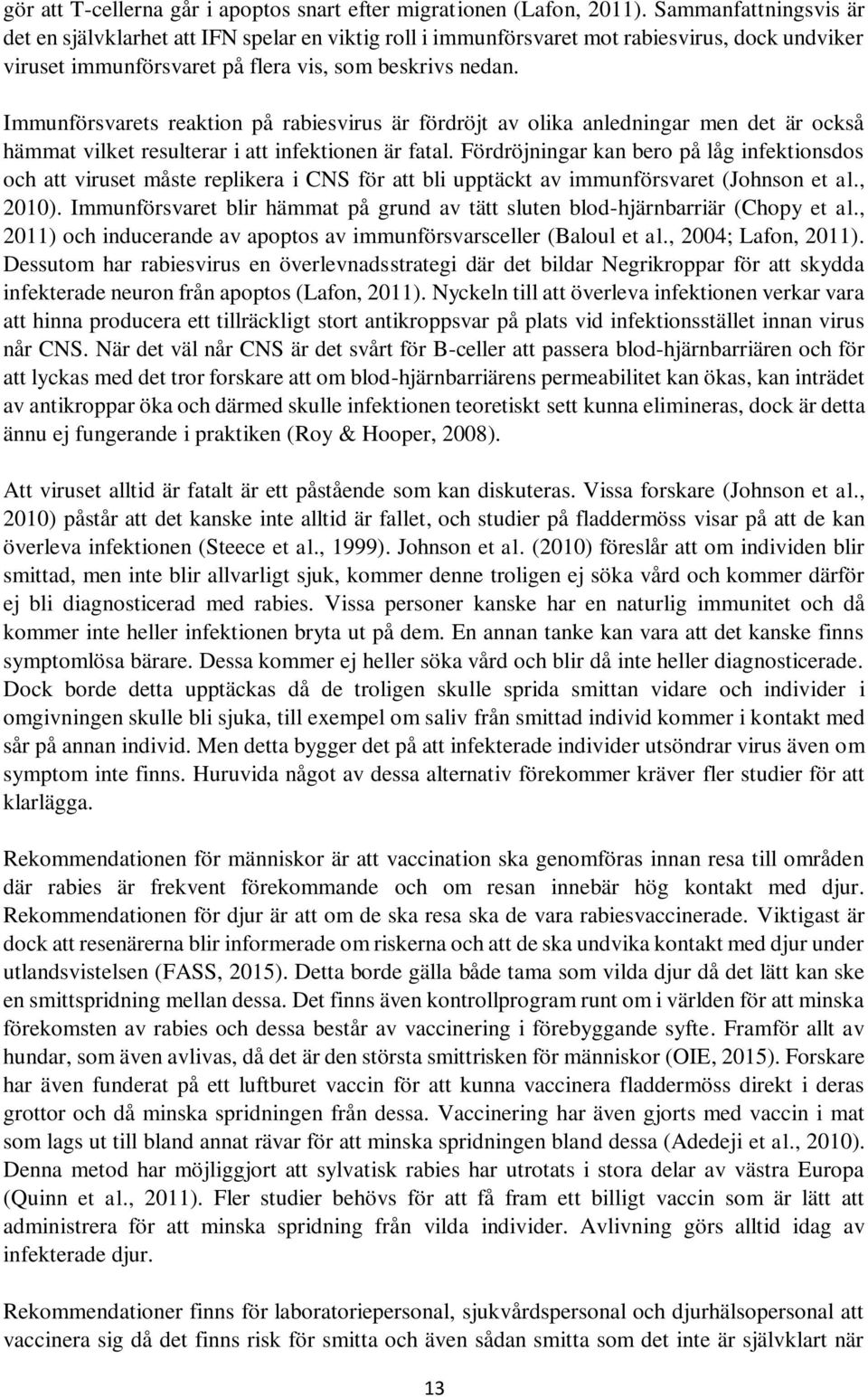 Immunförsvarets reaktion på rabiesvirus är fördröjt av olika anledningar men det är också hämmat vilket resulterar i att infektionen är fatal.