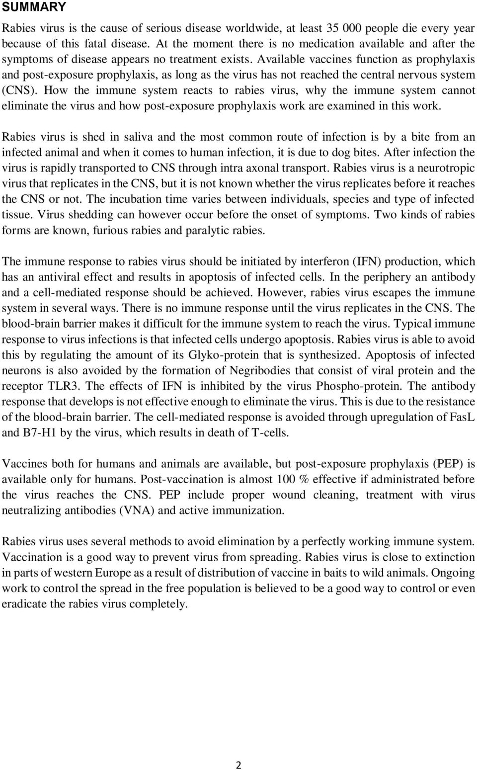 Available vaccines function as prophylaxis and post-exposure prophylaxis, as long as the virus has not reached the central nervous system (CNS).