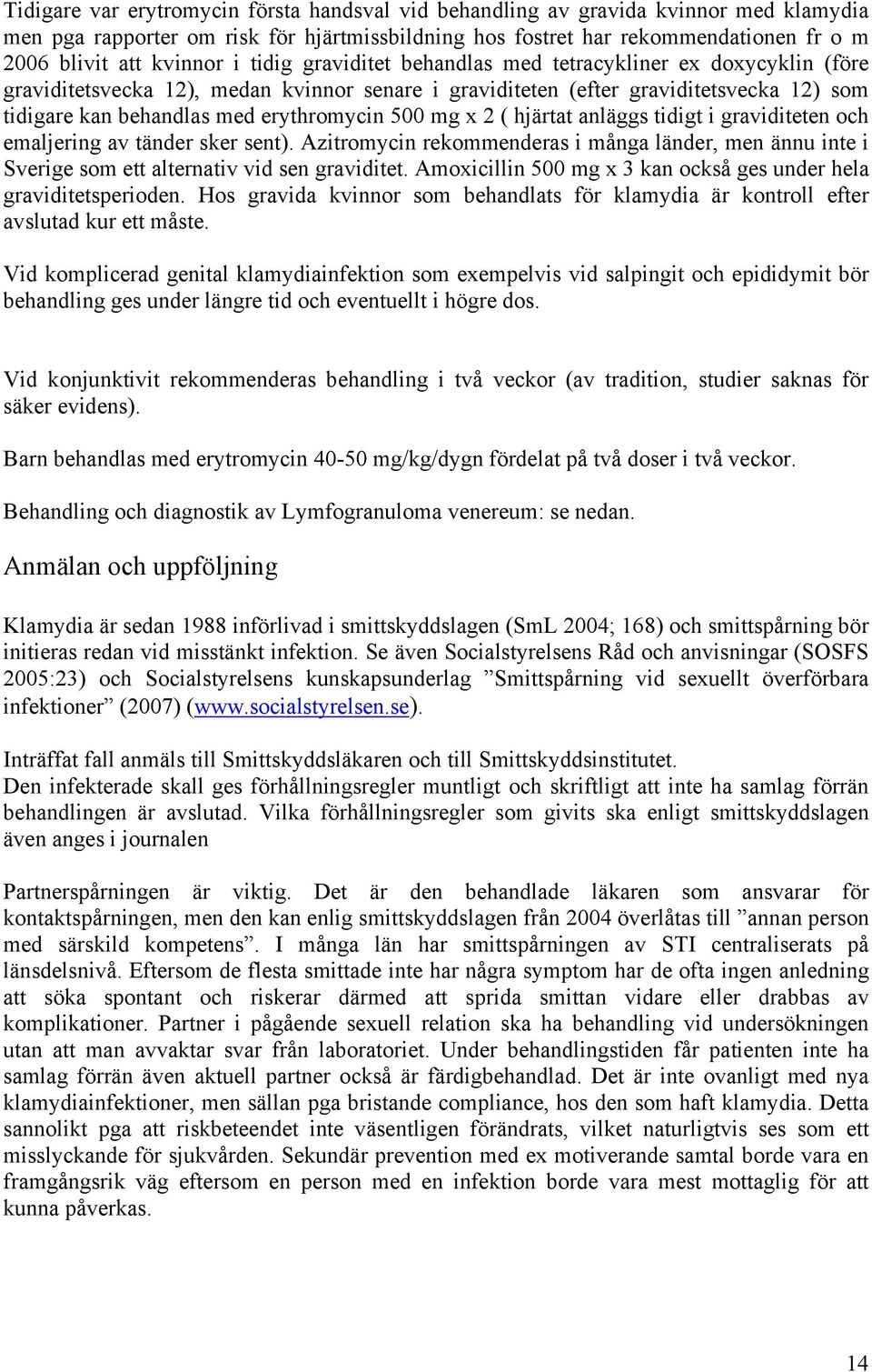 500 mg x 2 ( hjärtat anläggs tidigt i graviditeten och emaljering av tänder sker sent). Azitromycin rekommenderas i många länder, men ännu inte i Sverige som ett alternativ vid sen graviditet.