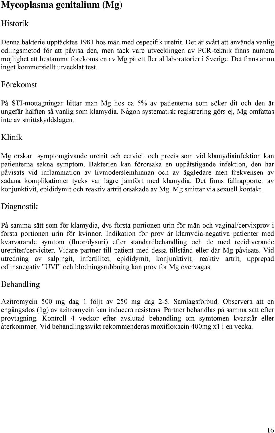 Det finns ännu inget kommersiellt utvecklat test. Förekomst På STI-mottagningar hittar man Mg hos ca 5% av patienterna som söker dit och den är ungefär hälften så vanlig som klamydia.