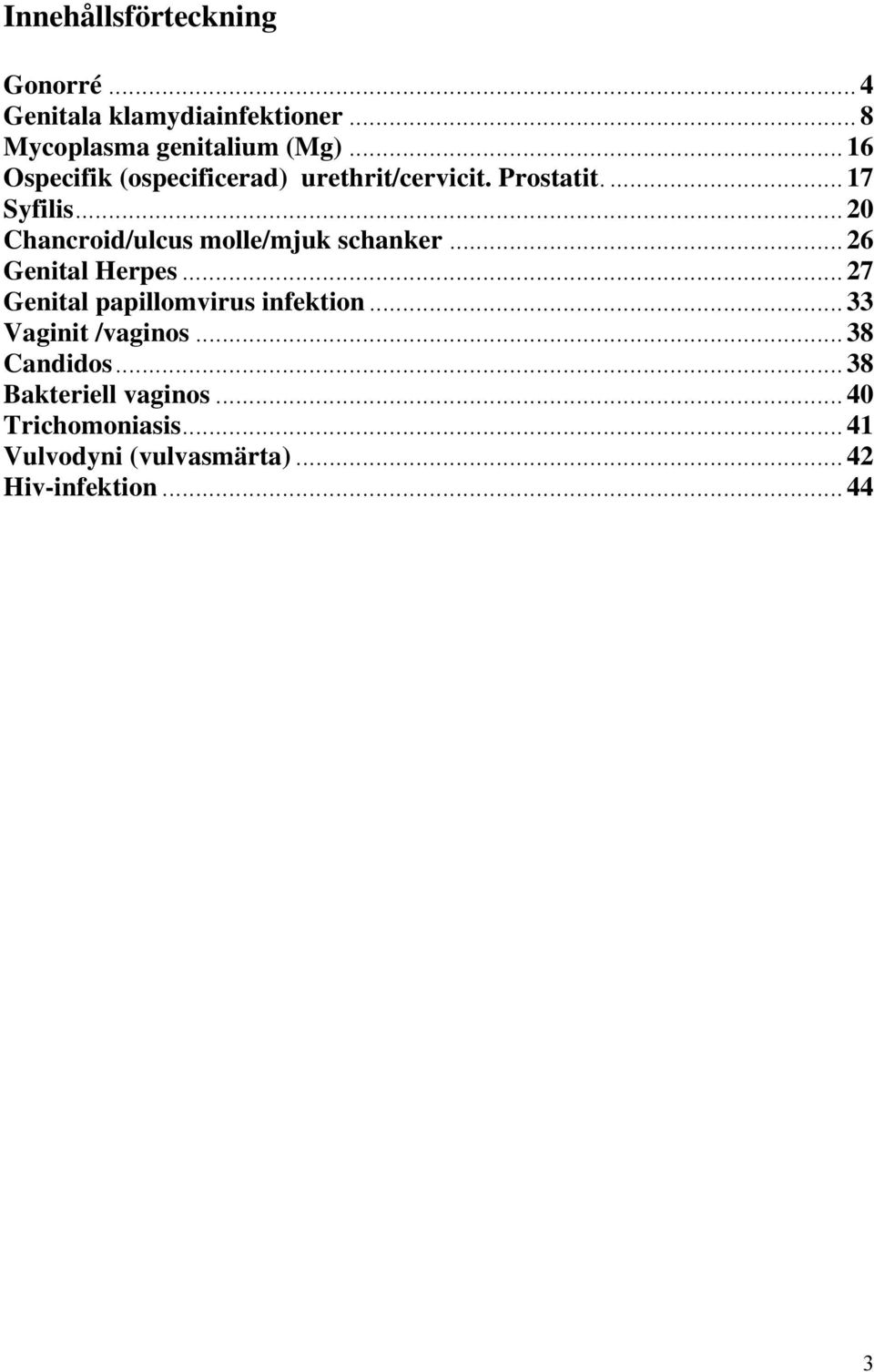 .. 20 Chancroid/ulcus molle/mjuk schanker... 26 Genital Herpes... 27 Genital papillomvirus infektion.