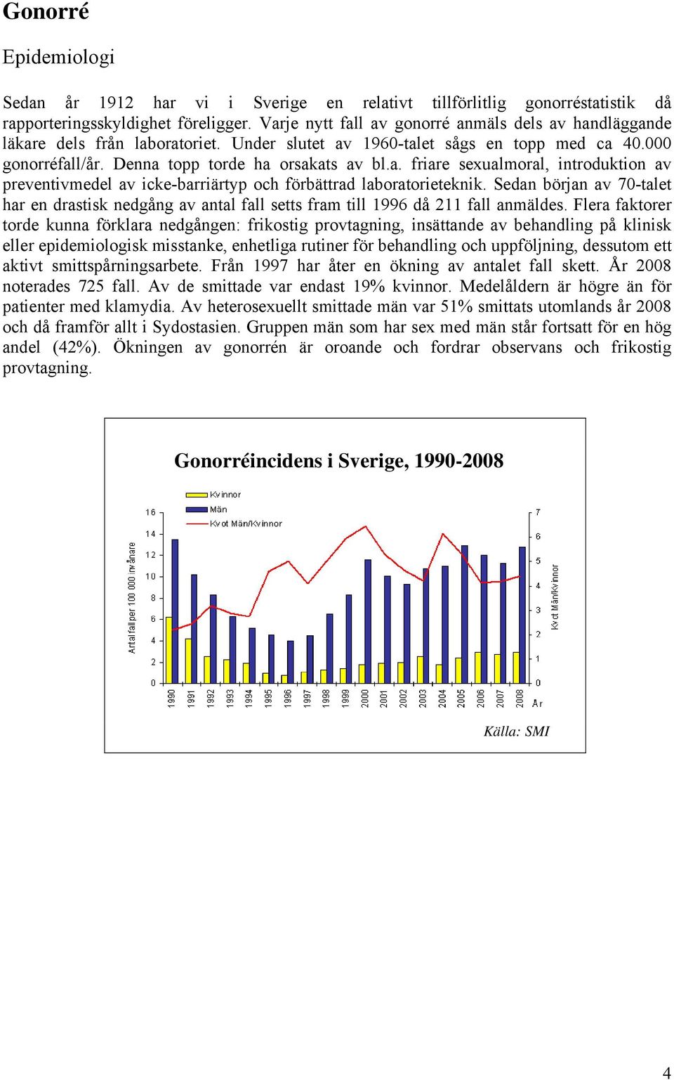 Sedan början av 70-talet har en drastisk nedgång av antal fall setts fram till 1996 då 211 fall anmäldes.