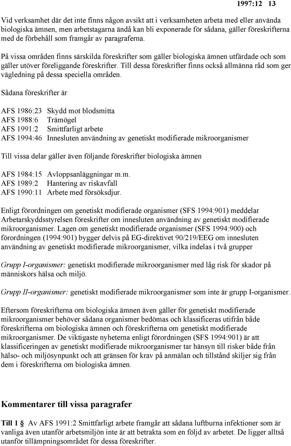 Till dessa föreskrifter finns också allmänna råd som ger vägledning på dessa speciella områden.