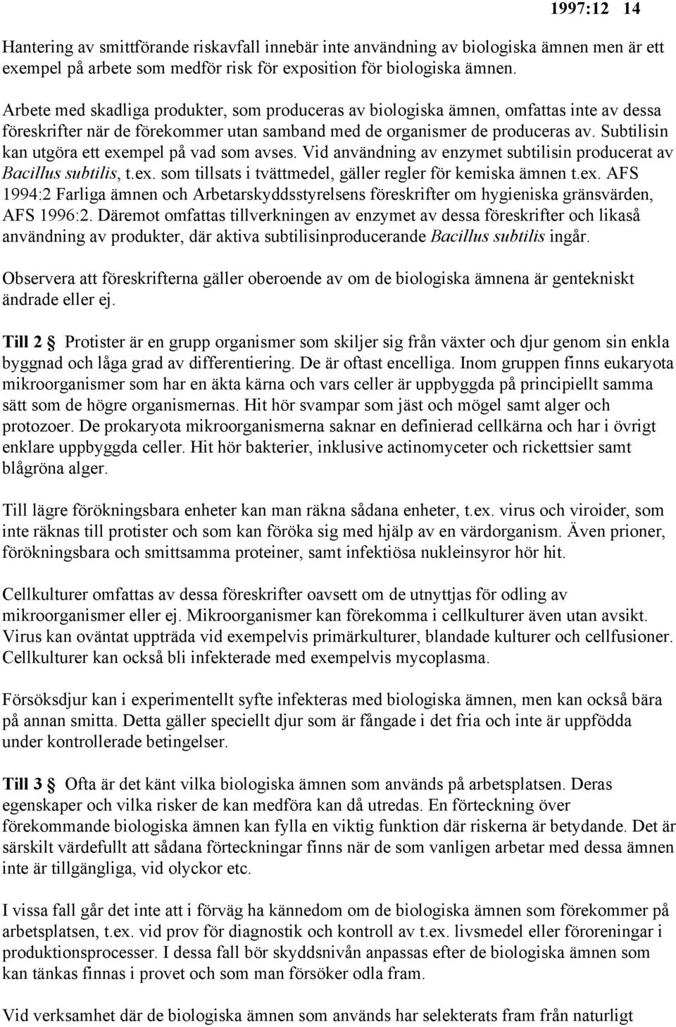 Subtilisin kan utgöra ett exempel på vad som avses. Vid användning av enzymet subtilisin producerat av Bacillus subtilis, t.ex. som tillsats i tvättmedel, gäller regler för kemiska ämnen t.ex. AFS 1994:2 Farliga ämnen och Arbetarskyddsstyrelsens föreskrifter om hygieniska gränsvärden, AFS 1996:2.