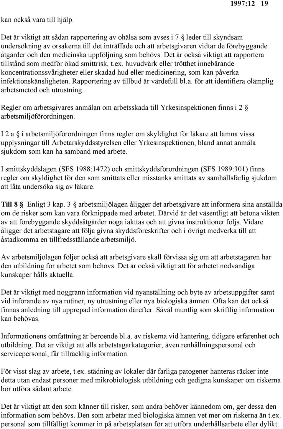 medicinska uppföljning som behövs. Det är också viktigt att rapportera tillstånd som medför ökad smittrisk, t.ex.