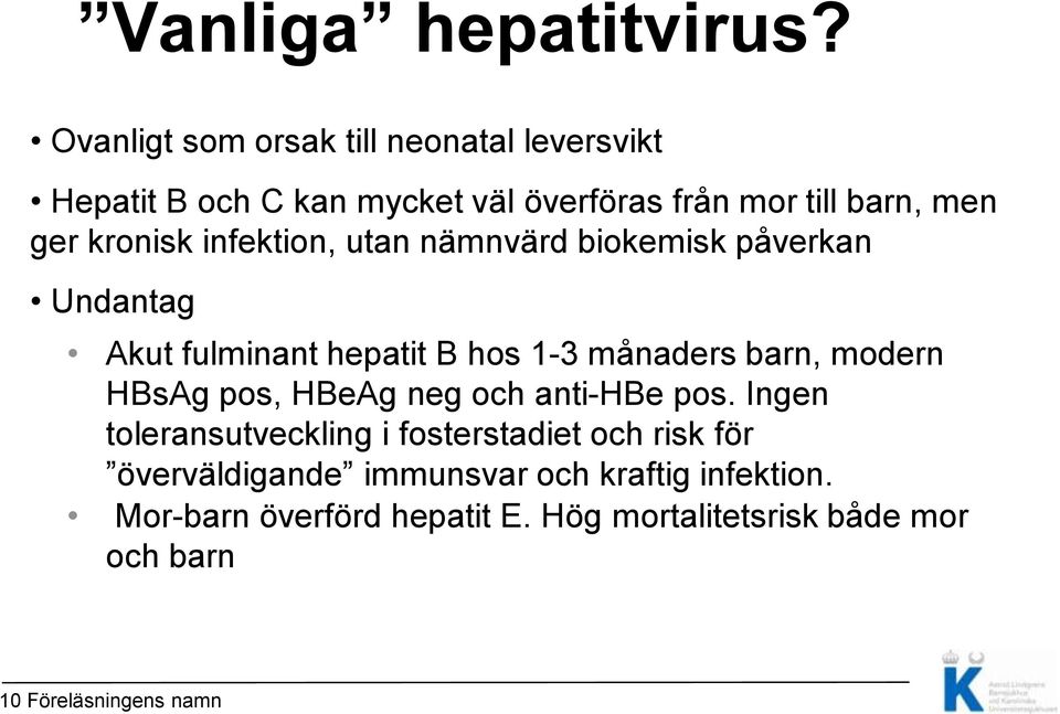 infektion, utan nämnvärd biokemisk påverkan Undantag Akut fulminant hepatit B hos 1-3 månaders barn, modern HBsAg pos,