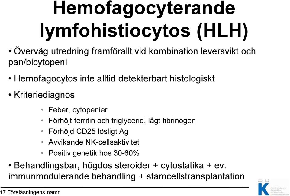 ferritin och triglycerid, lågt fibrinogen Förhöjd CD25 lösligt Ag Avvikande NK-cellsaktivitet Positiv genetik hos