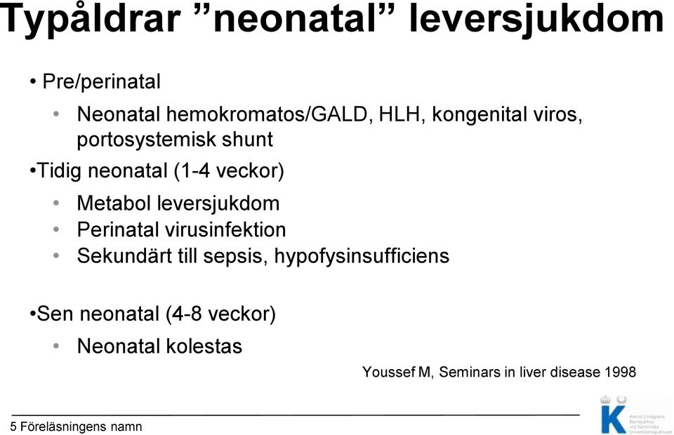 leversjukdom Perinatal virusinfektion Sekundärt till sepsis, hypofysinsufficiens Sen