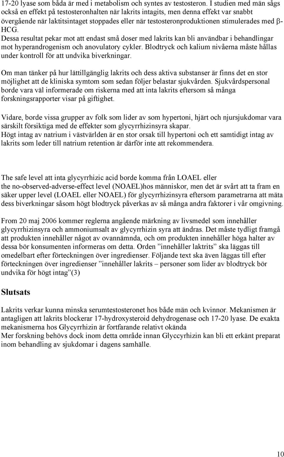 med β- HCG. Dessa resultat pekar mot att endast små doser med lakrits kan bli användbar i behandlingar mot hyperandrogenism och anovulatory cykler.