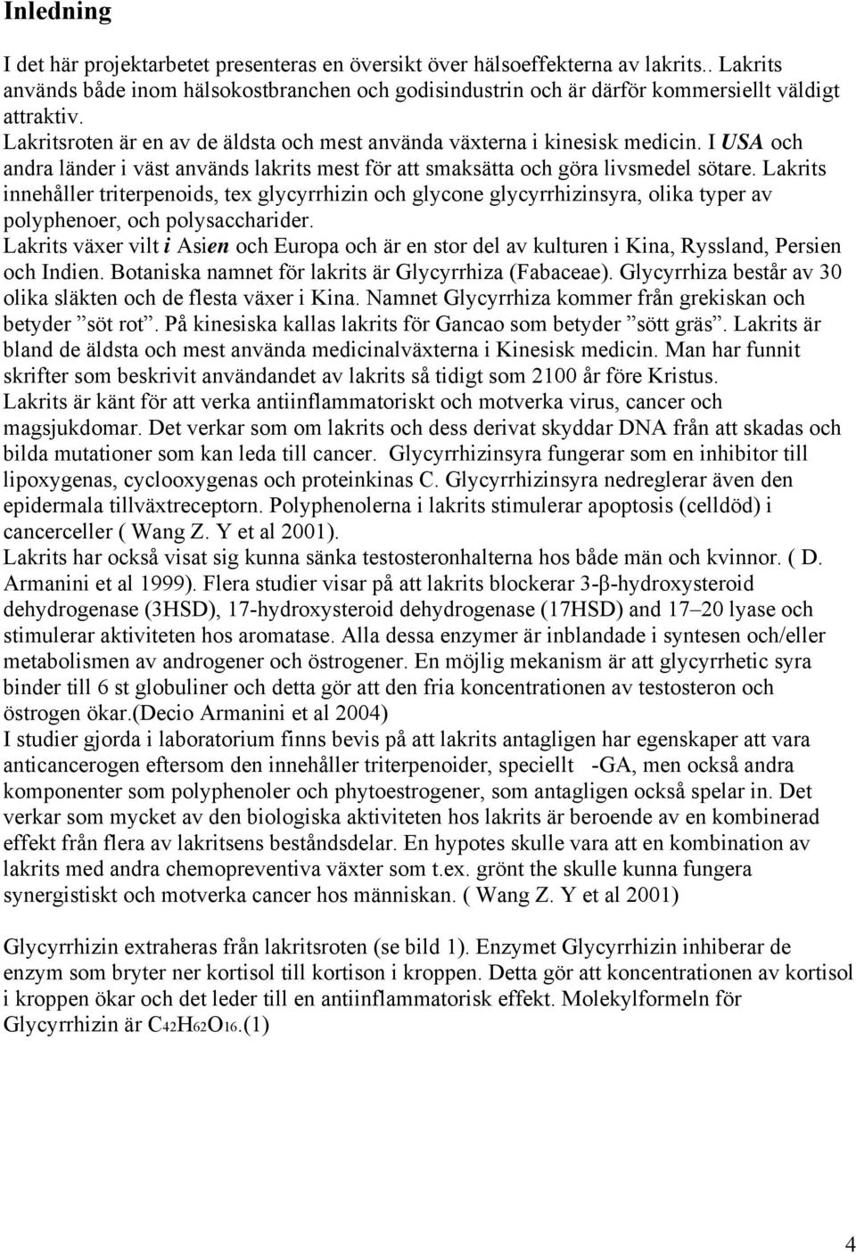 Lakrits innehåller triterpenoids, tex glycyrrhizin och glycone glycyrrhizinsyra, olika typer av polyphenoer, och polysaccharider.