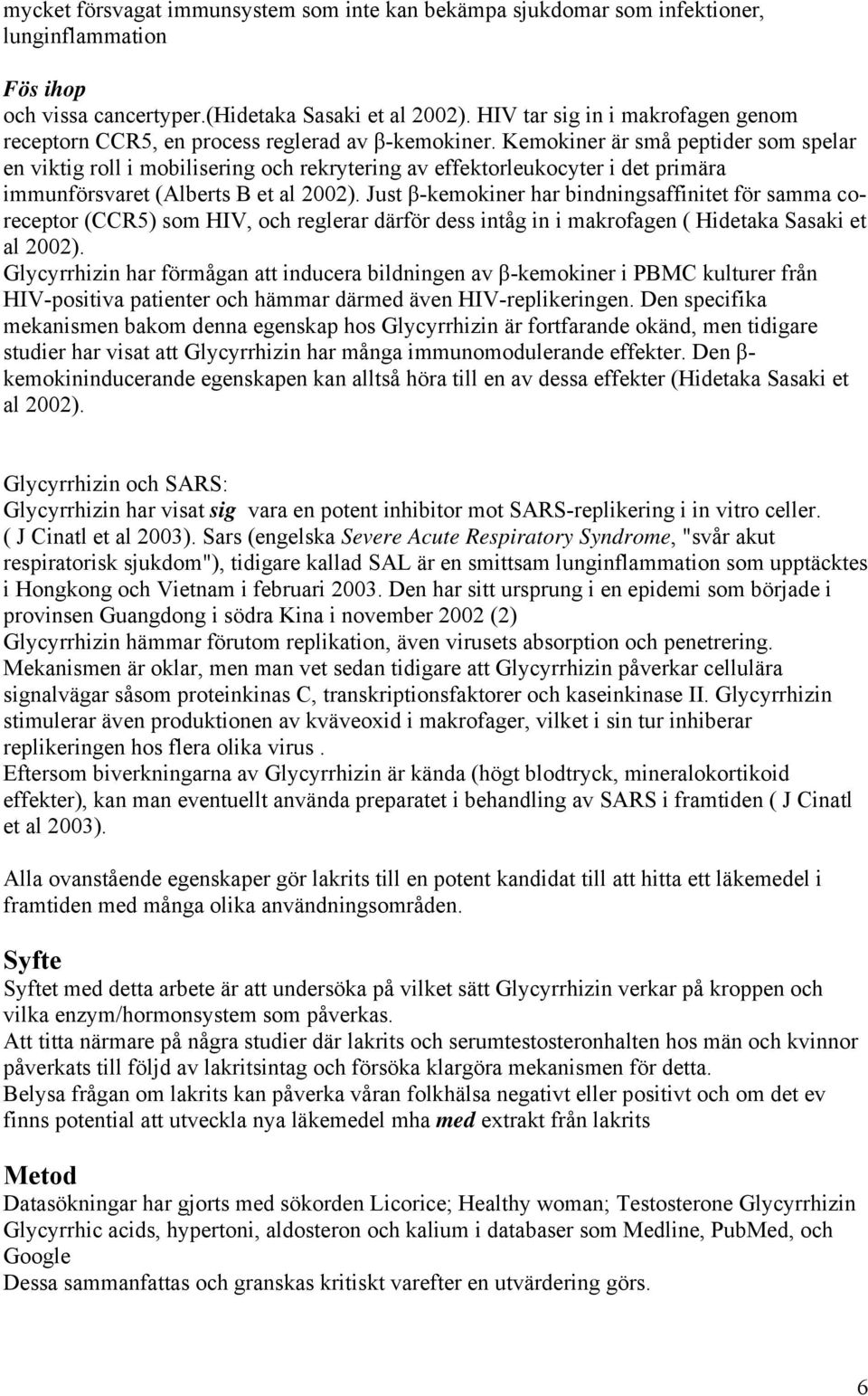 Kemokiner är små peptider som spelar en viktig roll i mobilisering och rekrytering av effektorleukocyter i det primära immunförsvaret (Alberts B et al 2002).