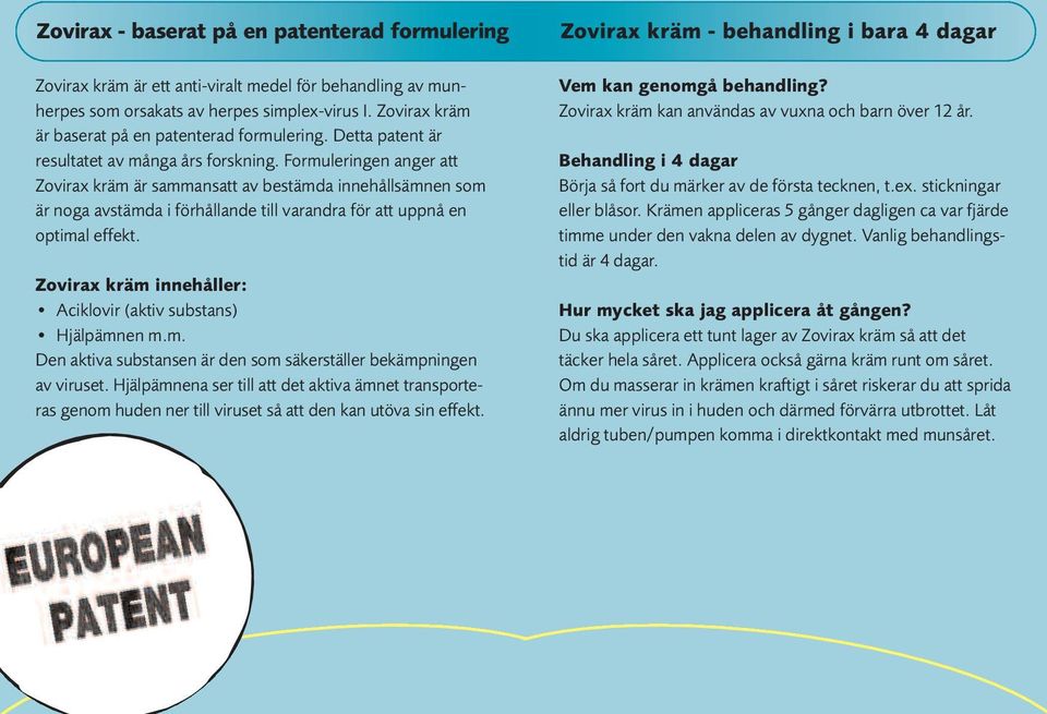 Formuleringen anger att Zovirax kräm är sammansatt av bestämda innehållsämnen som är noga avstämda i förhållande till varandra för att uppnå en optimal effekt.