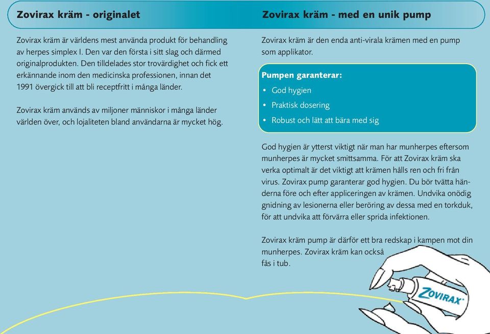 Zovirax kräm används av miljoner människor i många länder världen över, och lojaliteten bland användarna är mycket hög.