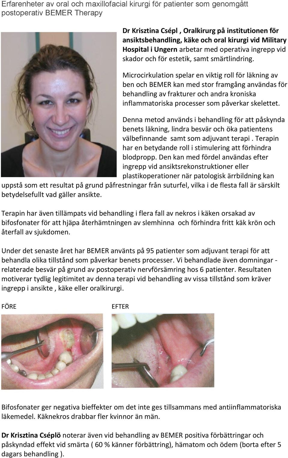 Microcirkulation spelar en viktig roll för läkning av ben och BEMER kan med stor framgång användas för behandling av frakturer och andra kroniska inflammatoriska processer som påverkar skelettet.