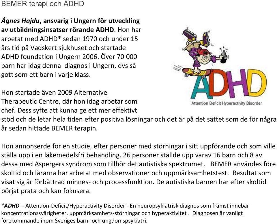 Över 70 000 barn har idag denna diagnos i Ungern, dvs så gott som ett barn i varje klass. Hon startade även 2009 Alternative Therapeutic Centre, där hon idag arbetar som chef.