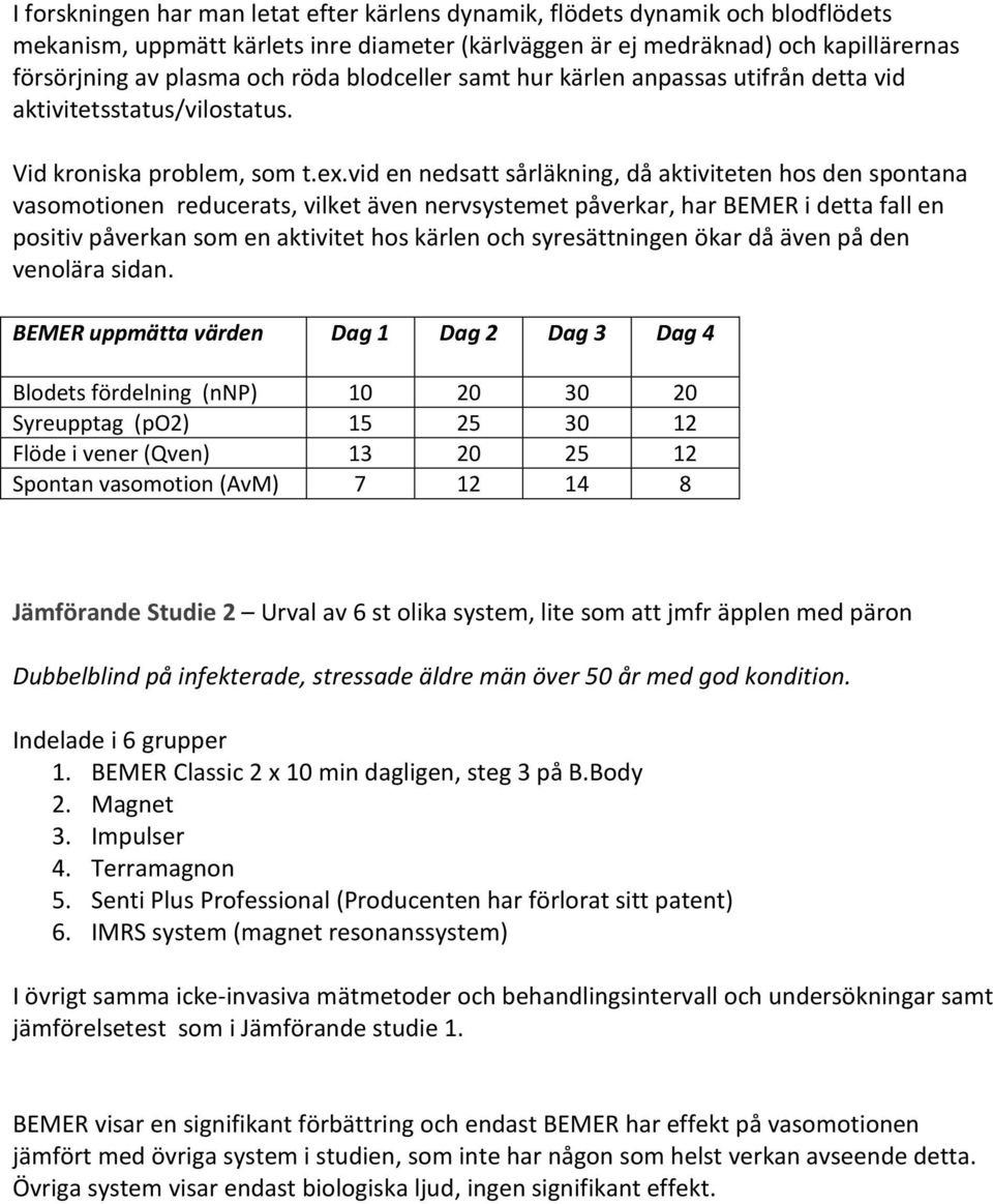 vid en nedsatt sårläkning, då aktiviteten hos den spontana vasomotionen reducerats, vilket även nervsystemet påverkar, har BEMER i detta fall en positiv påverkan som en aktivitet hos kärlen och