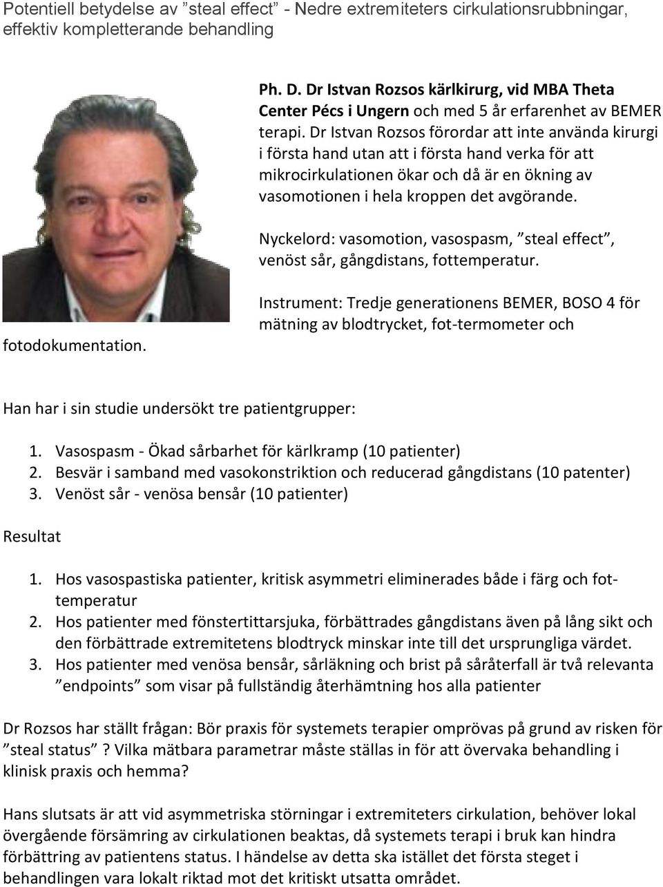 Dr Istvan Rozsos förordar att inte använda kirurgi i första hand utan att i första hand verka för att mikrocirkulationen ökar och då är en ökning av vasomotionen i hela kroppen det avgörande.