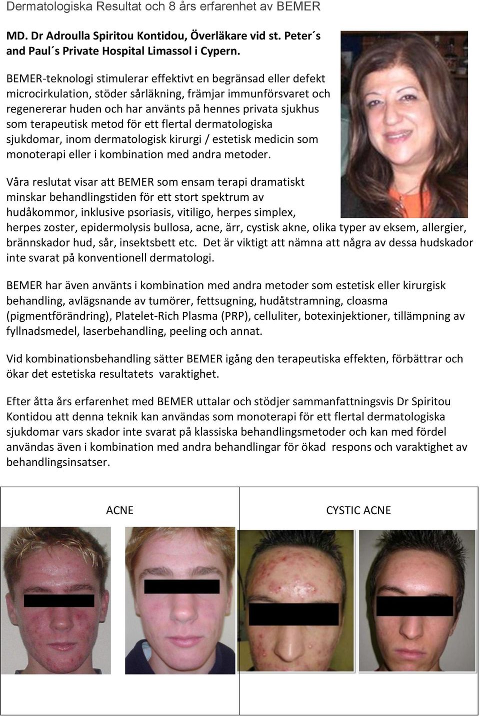 terapeutisk metod för ett flertal dermatologiska sjukdomar, inom dermatologisk kirurgi / estetisk medicin som monoterapi eller i kombination med andra metoder.