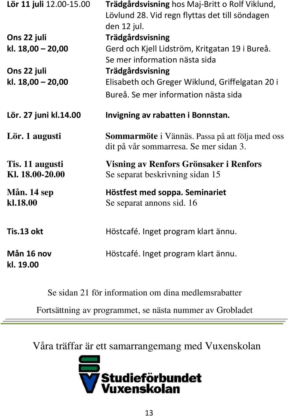 Se mer information nästa sida Trädgårdsvisning Elisabeth och Greger Wiklund, Griffelgatan 20 i Bureå. Se mer information nästa sida Invigning av rabatten i Bonnstan. Sommarmöte i Vännäs.