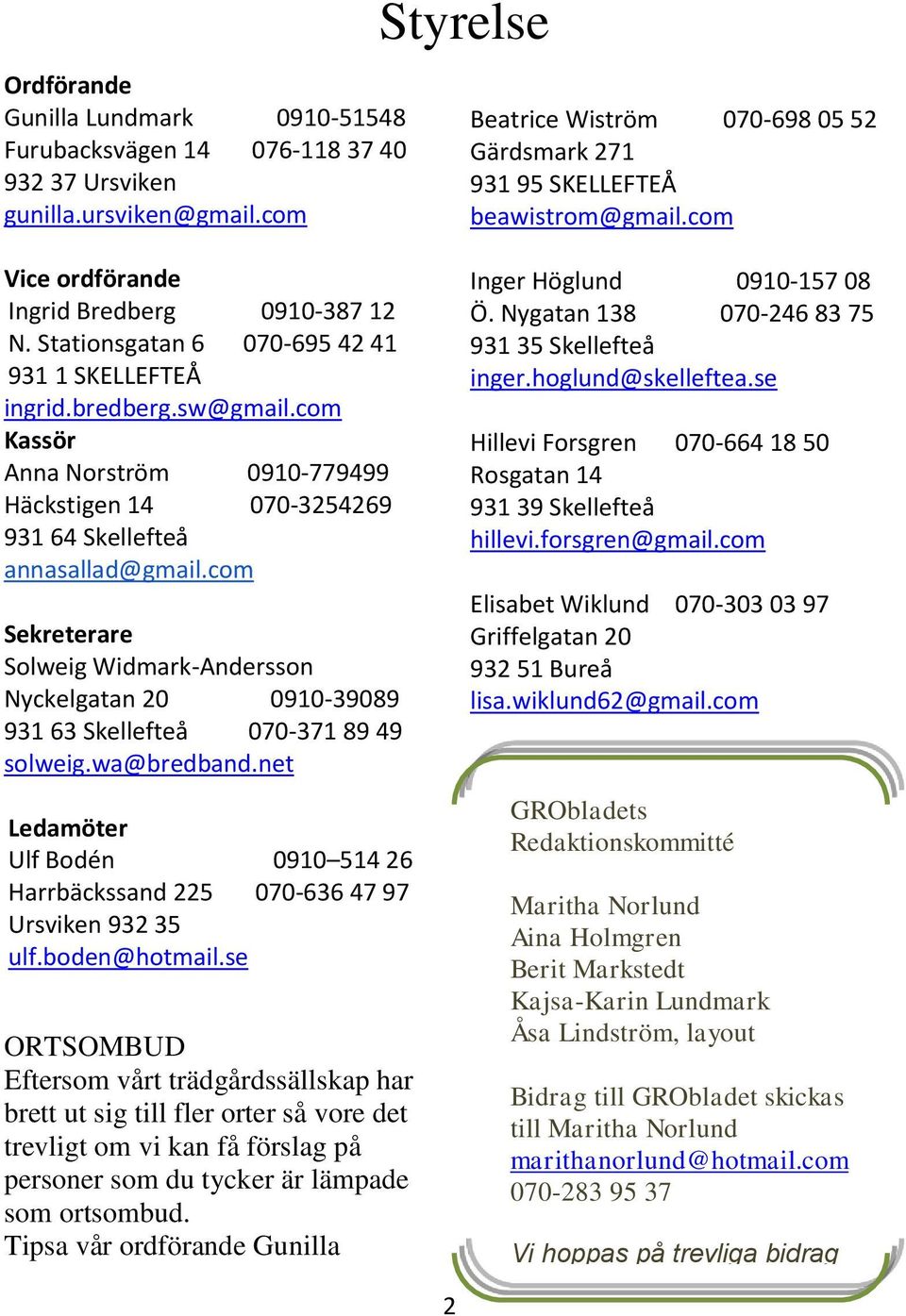 bredberg.sw@gmail.com Kassör Anna Norström 0910-779499 Häckstigen 14 070-3254269 931 64 Skellefteå annasallad@gmail.